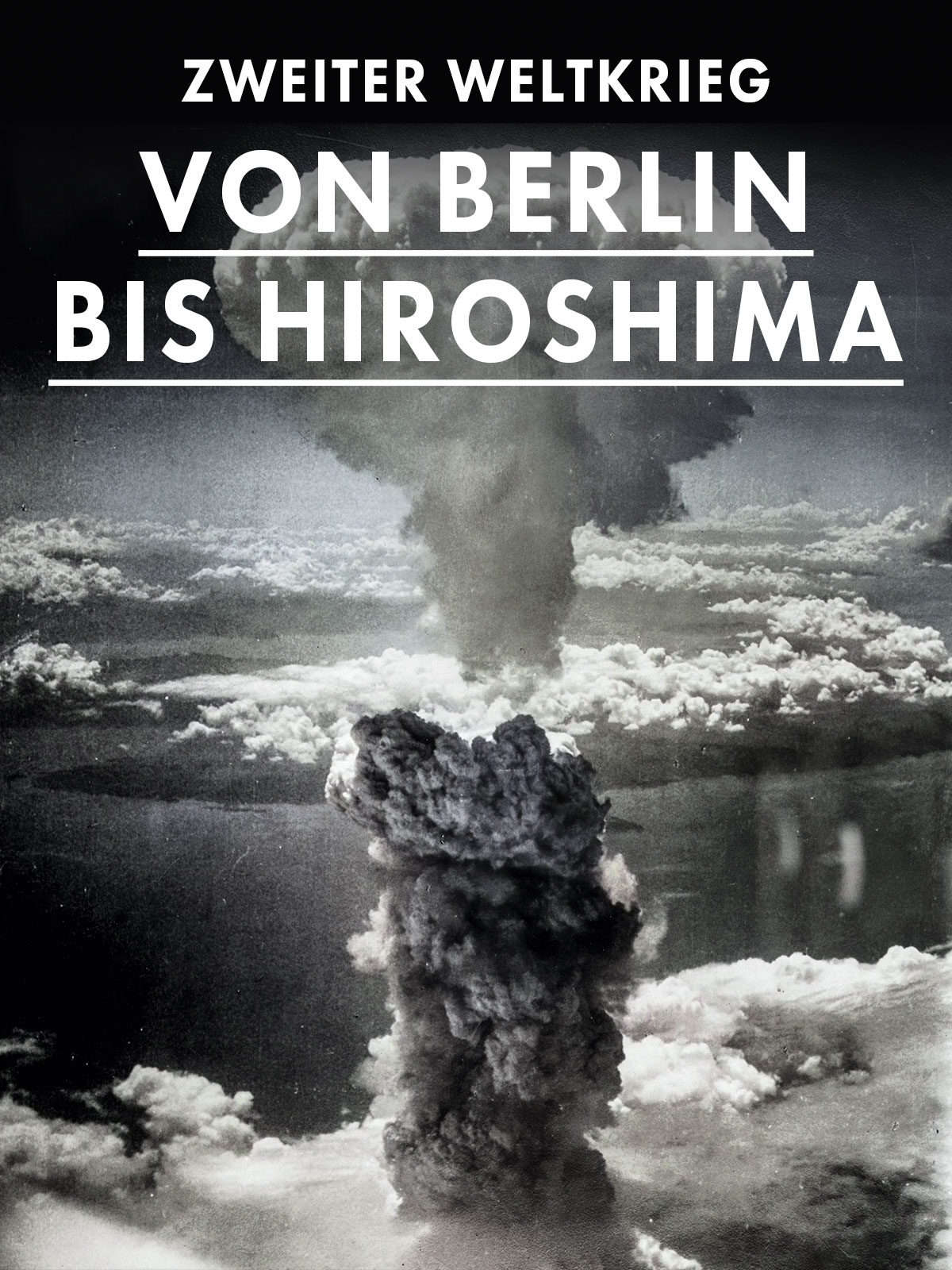 Zweiter Weltkrieg – Von Berlin bis Hiroshima kostenlos streamen | dailyme