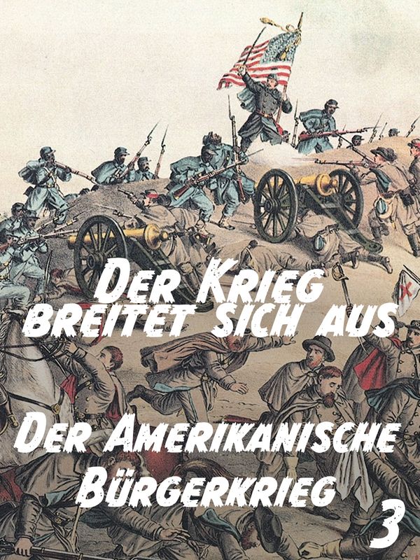 Der Amerikanische Bürgerkrieg - Teil 3: Der Krieg breitet sich aus