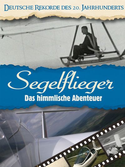 Deutsche Rekorde des 20. Jahrhunderts - Segelflieger - Das himmlische Abenteuer