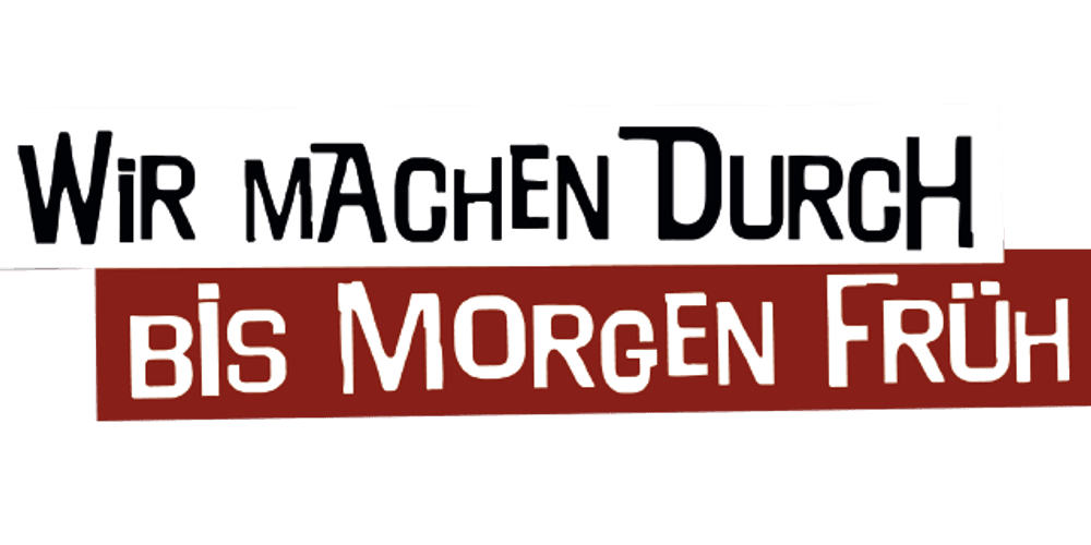 Wir machen durch bis morgen früh